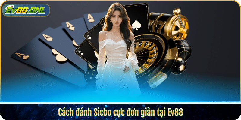 Cách đánh Sicbo cực đơn giản tại Ev88