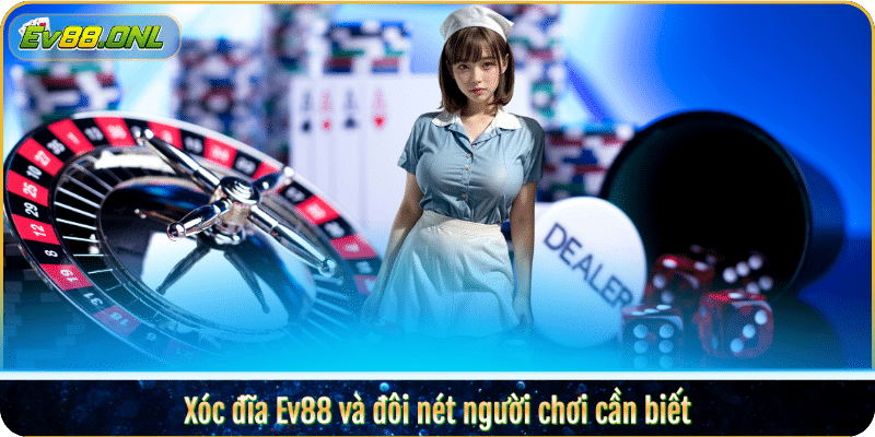 Xóc đĩa Ev88 và đôi nét người chơi cần biết